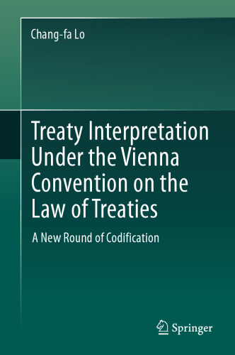  Treaty Interpretation Under the Vienna Convention on the Law of Treaties: A New Round of Codification