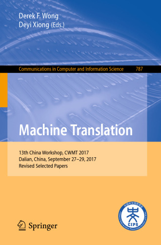  Machine Translation: 13th China Workshop, CWMT 2017, Dalian, China, September 27-29, 2017, Revised Selected Papers