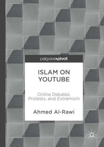  Islam on YouTube: Online Debates, Protests, and Extremism