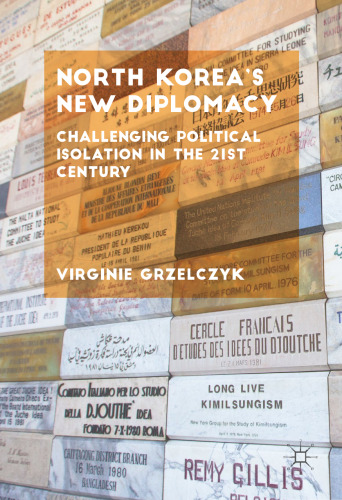  North Korea’s New Diplomacy: Challenging Political Isolation in the 21st Century