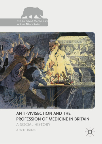 Anti-Vivisection and the Profession of Medicine in Britain: A Social History