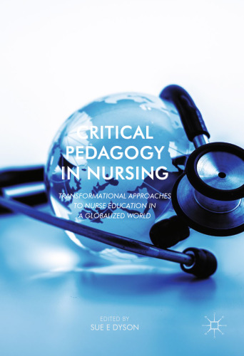  Critical Pedagogy in Nursing: Transformational Approaches to Nurse Education in a Globalized World