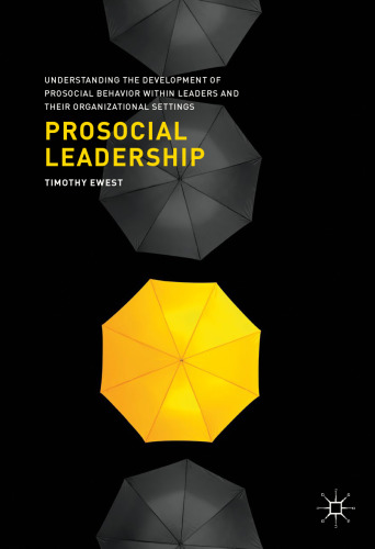  Prosocial Leadership: Understanding the Development of Prosocial Behavior within Leaders and their Organizational Settings