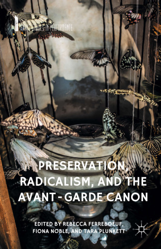  Preservation, Radicalism, and the Avant-Garde Canon
