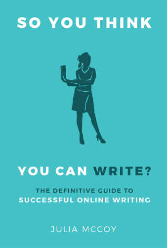 So You Think You Can Write?: The Definitive Guide to Successful Online Writing