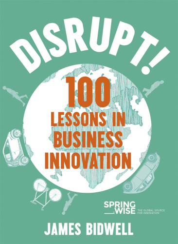 Disrupt!: 100 Lessons in Business Innovation