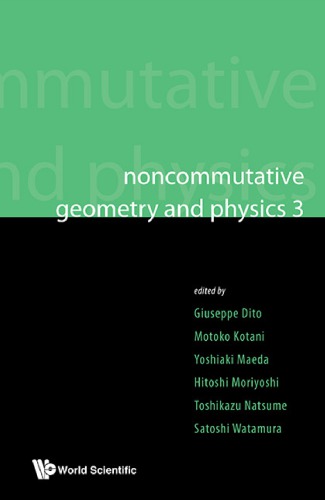 Noncommutative Geometry and Physics 3 : Proceedings of the Noncommutative Geometry and Physics 2008, on K-Theory and D-Branes & Proceedings of the RIMS Thematic Year 2010 on Perspectives in Deformation Quantization and Noncommutative Geomet.