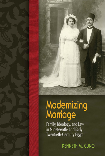 Modernizing Marriage: Family, Ideology, and Law in Nineteenth- and Early Twentieth-Century Egypt