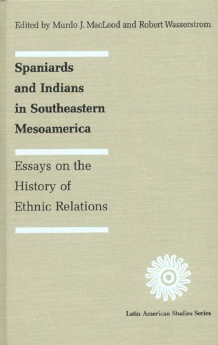 Spaniards and Indians in Southeastern Mesoamerica: Essays on the History of Ethnic Relations