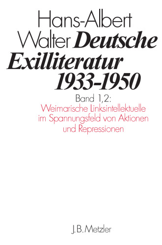  Deutsche Exilliteratur 1933–1950: Band 1: Die Vorgeschichte des Exils und seine erste Phase, Band 1.2: Weimarische Linksintellektuelle im Spannungsfeld von Aktionen und Repressionen