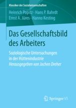 Das Gesellschaftsbild des Arbeiters: Soziologische Untersuchungen in der Hüttenindustrie Herausgegeben von Jochen Dreher