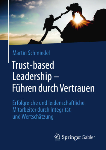  Trust-based Leadership – Führen durch Vertrauen: Erfolgreiche und leidenschaftliche Mitarbeiter durch Integrität und Wertschätzung