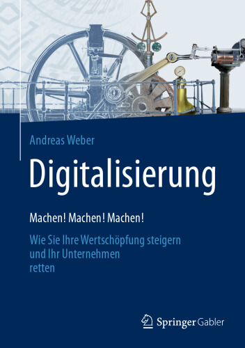 Digitalisierung – Machen! Machen! Machen!: Wie Sie Ihre Wertschöpfung steigern und Ihr Unternehmen retten