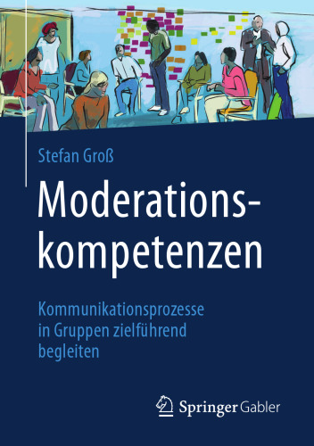 Moderationskompetenzen: Kommunikationsprozesse in Gruppen zielführend begleiten