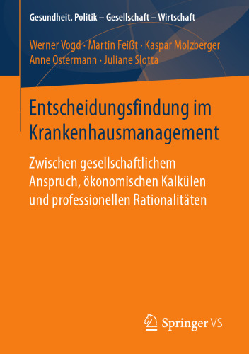 Entscheidungsfindung im Krankenhausmanagement: Zwischen gesellschaftlichem Anspruch, ökonomischen Kalkülen und professionellen Rationalitäten