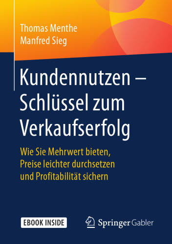 Kundennutzen – Schlüssel zum Verkaufserfolg: Wie Sie Mehrwert bieten, Preise leichter durchsetzen und Profitabilität sichern