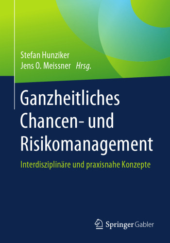 Ganzheitliches Chancen- und Risikomanagement: Interdisziplinäre und praxisnahe Konzepte