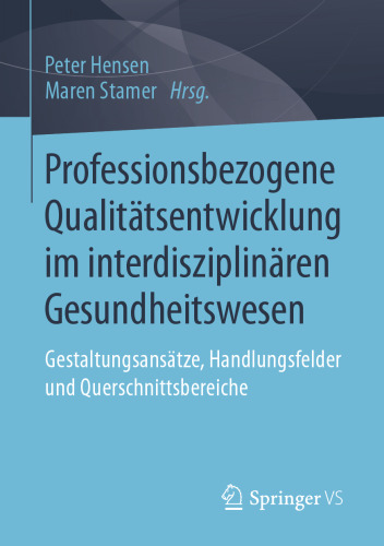 Professionsbezogene Qualitätsentwicklung im interdisziplinären Gesundheitswesen: Gestaltungsansätze, Handlungsfelder und Querschnittsbereiche