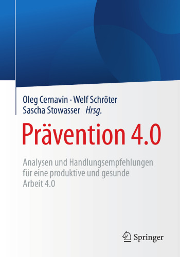 Prävention 4.0 : Analysen und Handlungsempfehlungen für eine produktive und gesunde Arbeit 4.0