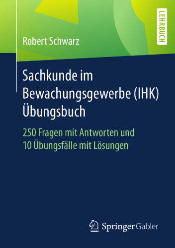  Sachkunde im Bewachungsgewerbe (IHK) - Übungsbuch : 250 Fragen mit Antworten und 10 Übungsfälle mit Lösungen