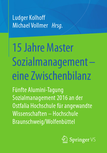 15 Jahre Master Sozialmanagement – eine Zwischenbilanz: Fünfte Alumini-Tagung Sozialmanagement 2016 an der Ostfalia Hochschule für angewandte Wissenschaften - Hochschule Braunschweig/Wolfenbüttel