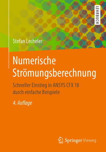 Numerische Strömungsberechnung: Schneller Einstieg in ANSYS CFX 18 durch einfache Beispiele