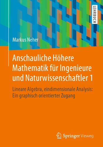  Anschauliche Höhere Mathematik für Ingenieure und Naturwissenschaftler 1: Lineare Algebra, eindimensionale Analysis: Ein graphisch orientierter Zugang