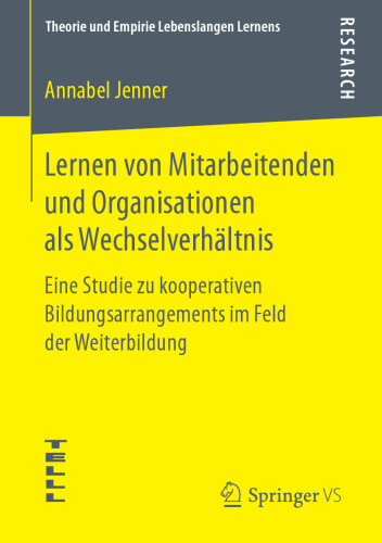  Lernen von Mitarbeitenden und Organisationen als Wechselverhältnis: Eine Studie zu kooperativen Bildungsarrangements im Feld der Weiterbildung