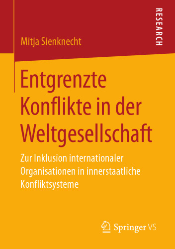  Entgrenzte Konflikte in der Weltgesellschaft: Zur Inklusion internationaler Organisationen in innerstaatliche Konfliktsysteme