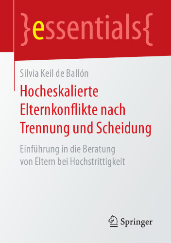  Hocheskalierte Elternkonflikte nach Trennung und Scheidung: Einführung in die Beratung von Eltern bei Hochstrittigkeit