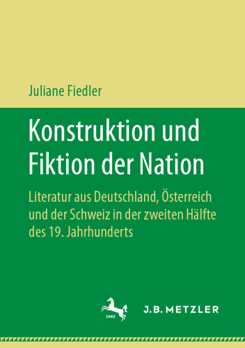  Konstruktion und Fiktion der Nation: Literatur aus Deutschland, Österreich und der Schweiz in der zweiten Hälfte des 19. Jahrhunderts