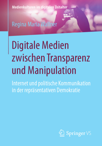  Digitale Medien zwischen Transparenz und Manipulation: Internet und politische Kommunikation in der repräsentativen Demokratie