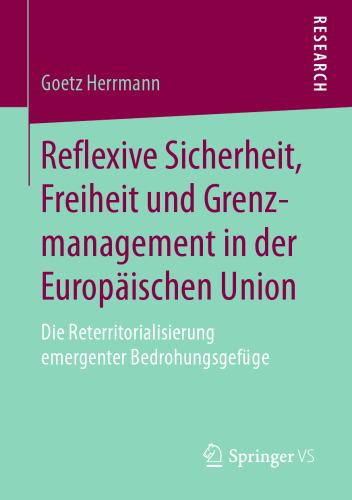  Reflexive Sicherheit, Freiheit und Grenzmanagement in der Europäischen Union: Die Reterritorialisierung emergenter Bedrohungsgefüge