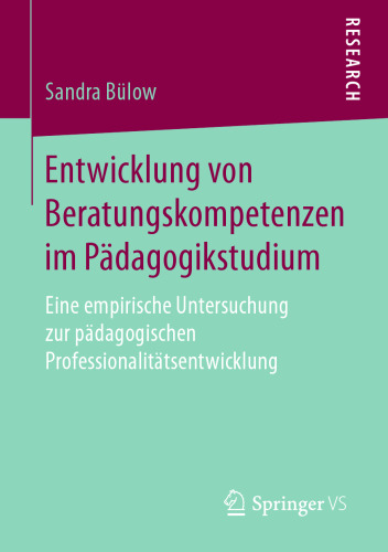  Entwicklung von Beratungskompetenzen im Pädagogikstudium: Eine empirische Untersuchung zur pädagogischen Professionalitätsentwicklung
