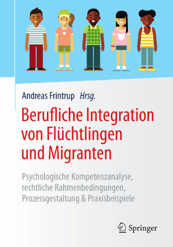  Berufliche Integration von Flüchtlingen und Migranten: Psychologische Kompetenzanalyse, rechtliche Rahmenbedingungen, Prozessgestaltung & Praxisbeispiele