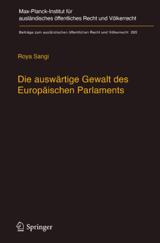  Die auswärtige Gewalt des Europäischen Parlaments: Kritik der Legitimation und Dogmatik der außenpolitischen Prärogative der Exekutive