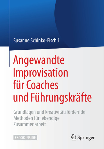  Angewandte Improvisation für Coaches und Führungskräfte: Grundlagen und kreativitätsfördernde Methoden für lebendige Zusammenarbeit