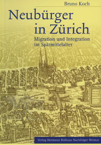 Neubürger in Zürich: Migration und Integration im Spätmittelalter