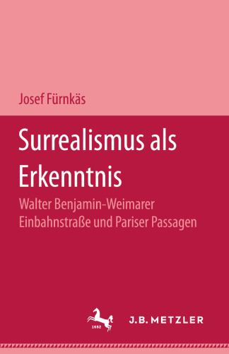 Surrealismus als Erkenntnis: Walter Benjamin — Weimarer Einbahnstraße und Pariser Passagen