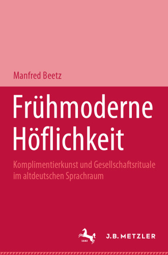 Frühmoderne Höflichkeit: Komplimentierkunst und Gesellschaftsrituale im altdeutschen Sprachraum
