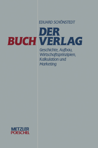 Der Buchverlag: Geschichte, Aufbau, Wirtschaftsprinzipien, Kalkulation und Marketing