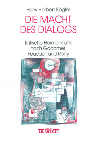 Die Macht des Dialogs: Kritische Hermeneutik nach Gadamer, Foucault und Rorty
