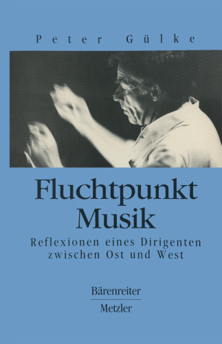 Fluchtpunkt Musik: Reflexionen eines Dirigenten zwischen Ost und West