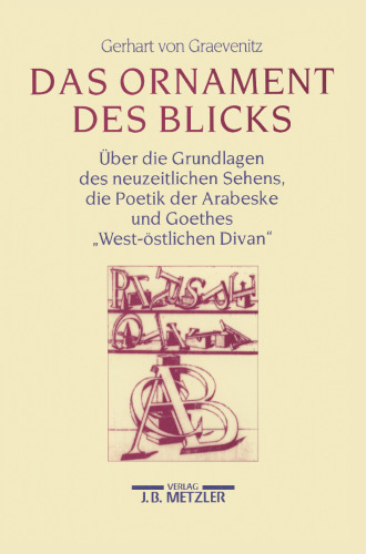 Das Ornament Des Blicks: Über die Grundlagen des neuzeitlichen Sehens, die Poetik der Arabeske und Goethes »West-östlichen Divan«