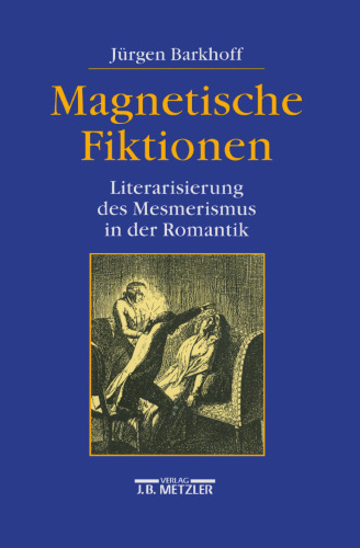 Magnetische Fiktionen: Literarisierung des Mesmerismus in der Romantik