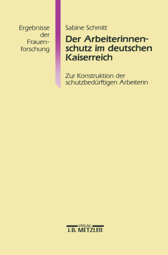 Der Arbeiterinnenschutz im Deutschen Kaiserreich: Zur Konstruktion der schutzbedürftigen Arbeiterin
