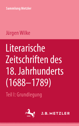 Literarische Zeitschriften des 18. Jahrhunderts (1688–1789): Teil I: Grundlegung