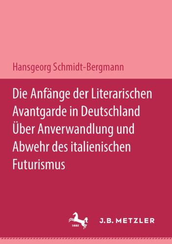 Die Anfänge der literarischen Avantgarde in Deutschland Über Anverwandlung und Abwehr des italienischen Futurismus: Ein literarhistorischer Beitrag zum expressionistischen Jahrzehnt