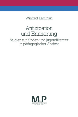 Antizipation und Erinnerung: Studien zur Kinder- und Jugendliteratur in pädagogischer Absicht