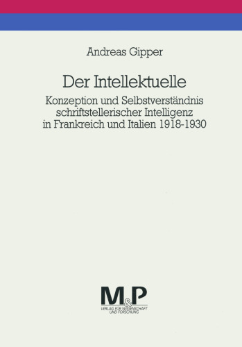 Der Intellektuelle: Konzeption und Selbstverständnis schriftstellerischer Intelligenz in Frankreich und Italien 1918–1930